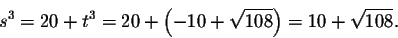 \begin{displaymath}s^3=20+t^3=20+\left(-10+\sqrt{108}\right)=10+\sqrt{108}.\end{displaymath}